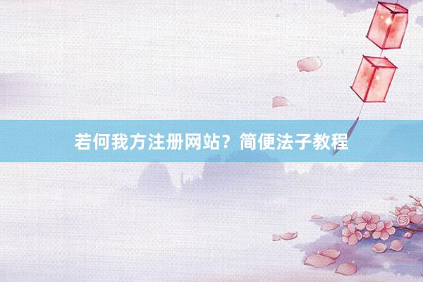 若何我方注册网站？简便法子教程